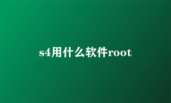 s4用什么软件root