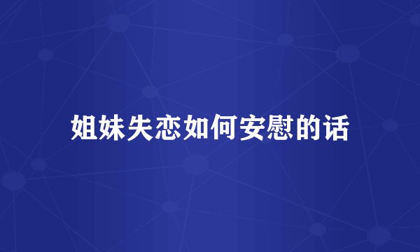 姐妹失恋如何安慰的话