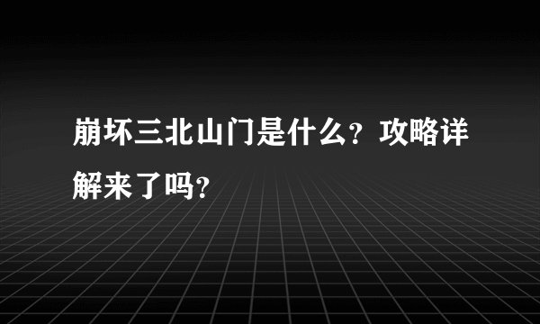崩坏三北山门是什么？攻略详解来了吗？
