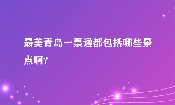 最美青岛一票通都包括哪些景点啊?