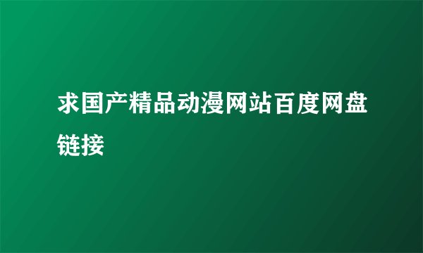求国产精品动漫网站百度网盘链接