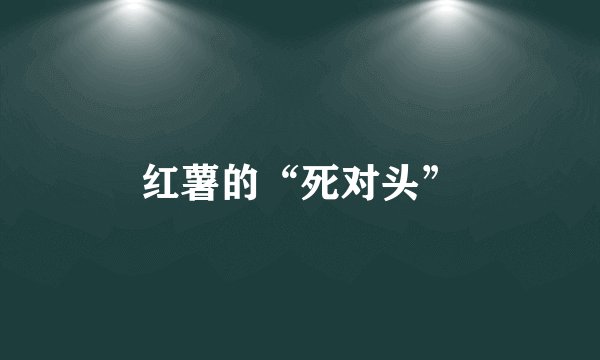 红薯的“死对头”