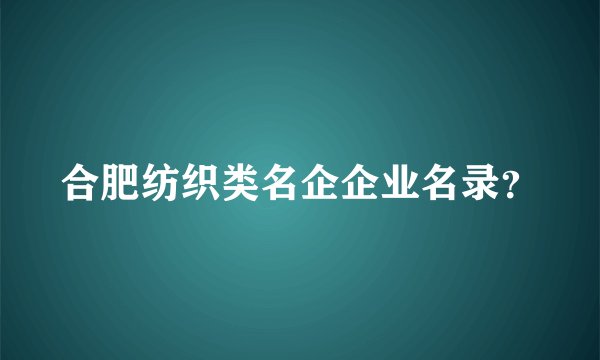 合肥纺织类名企企业名录？