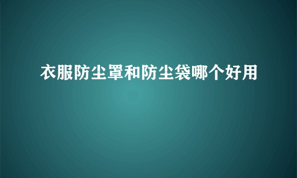 衣服防尘罩和防尘袋哪个好用