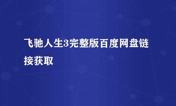 飞驰人生3完整版百度网盘链接获取