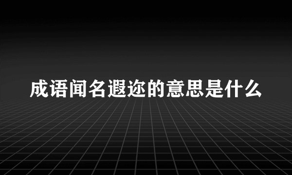 成语闻名遐迩的意思是什么