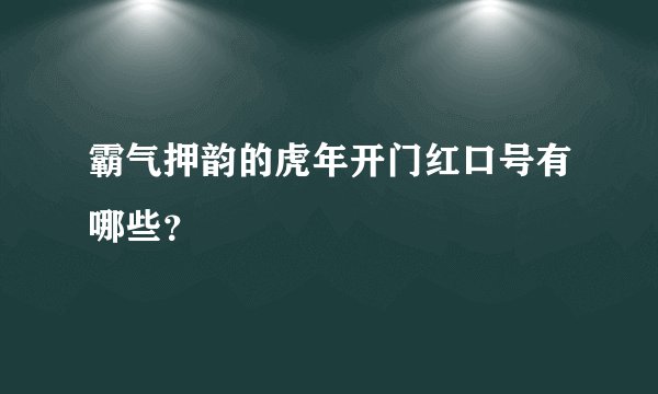 霸气押韵的虎年开门红口号有哪些？