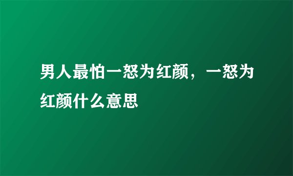 男人最怕一怒为红颜，一怒为红颜什么意思