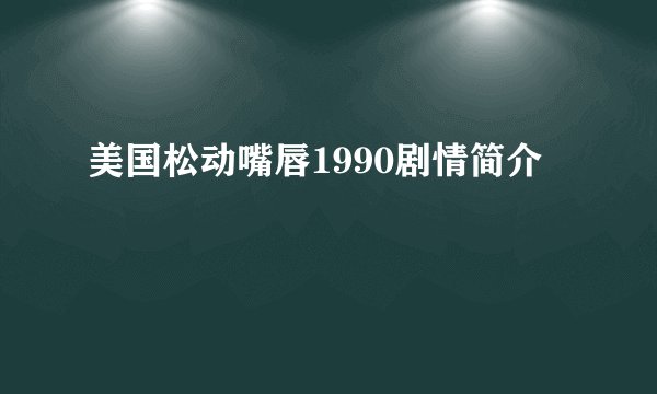 美国松动嘴唇1990剧情简介