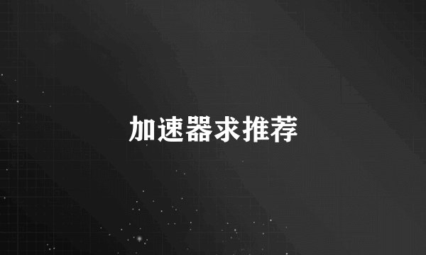 加速器求推荐