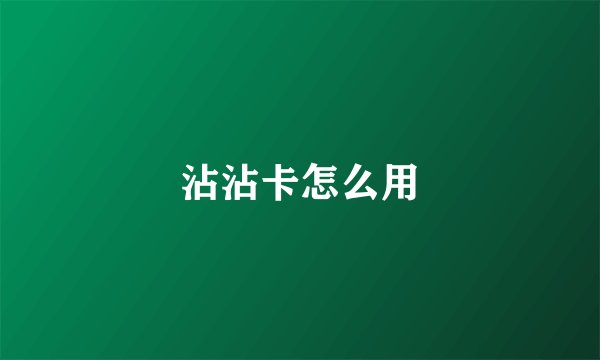 沾沾卡怎么用