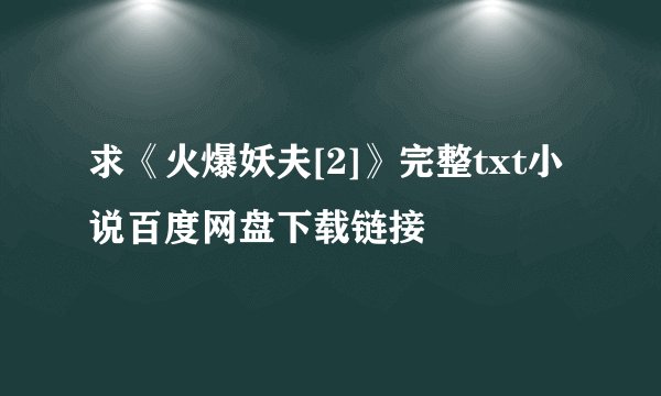 求《火爆妖夫[2]》完整txt小说百度网盘下载链接