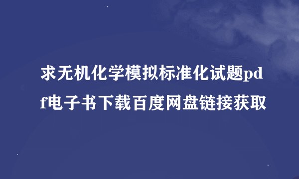 求无机化学模拟标准化试题pdf电子书下载百度网盘链接获取