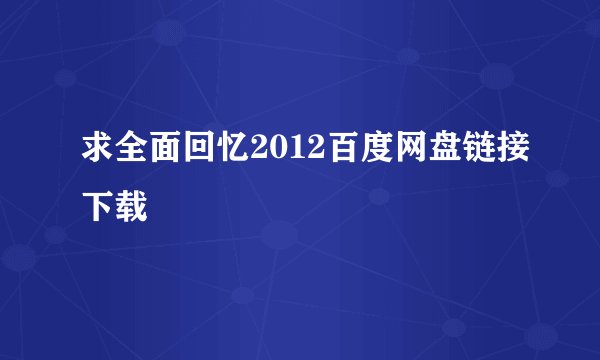 求全面回忆2012百度网盘链接下载