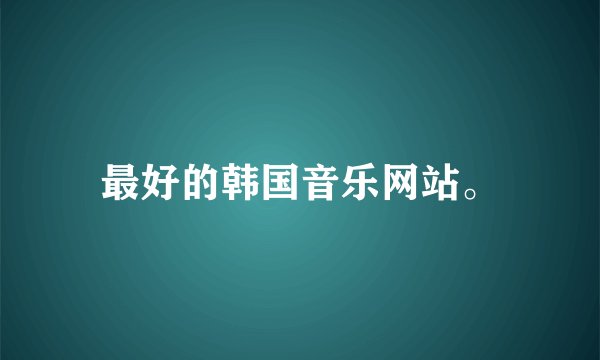 最好的韩国音乐网站。