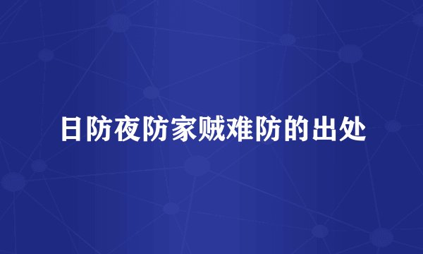 日防夜防家贼难防的出处