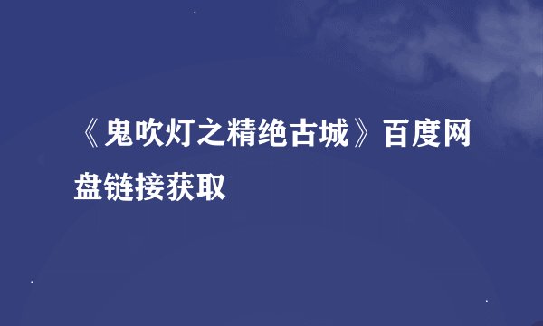 《鬼吹灯之精绝古城》百度网盘链接获取