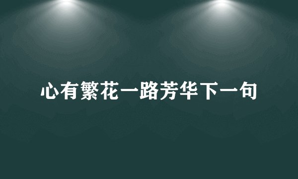 心有繁花一路芳华下一句
