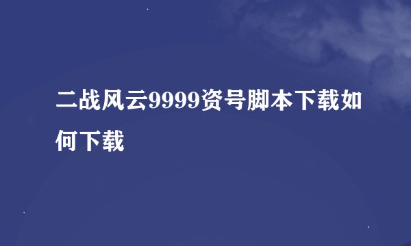 二战风云9999资号脚本下载如何下载