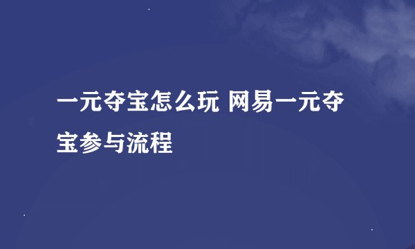 一元夺宝怎么玩 网易一元夺宝参与流程