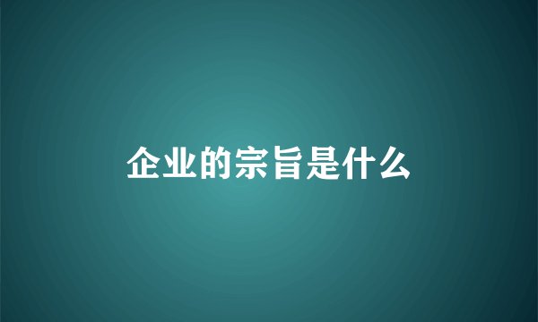 企业的宗旨是什么