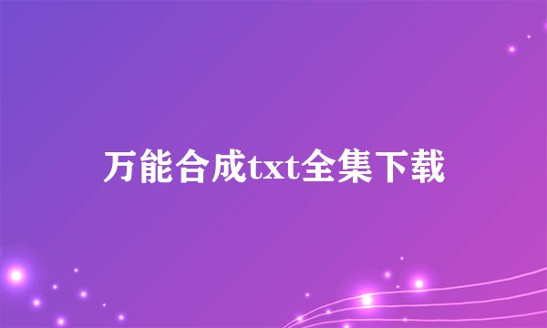 万能合成txt全集下载