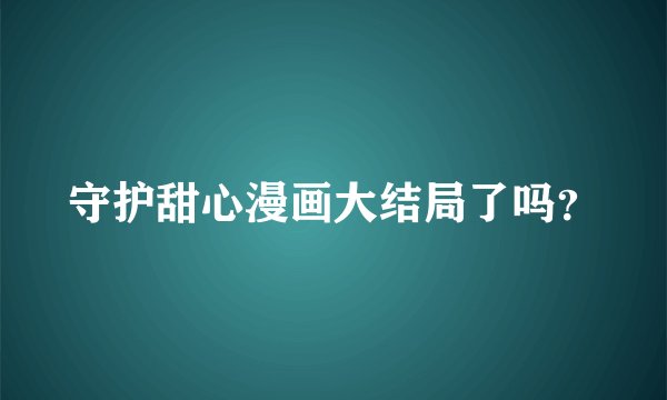 守护甜心漫画大结局了吗？