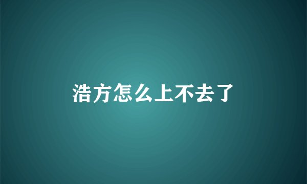 浩方怎么上不去了