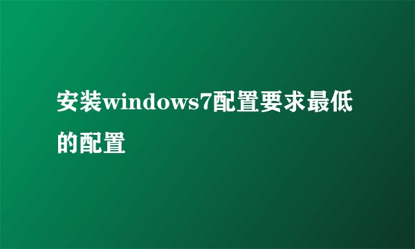 安装windows7配置要求最低的配置