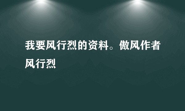 我要风行烈的资料。傲风作者风行烈