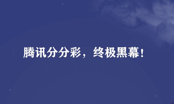 腾讯分分彩，终极黑幕！