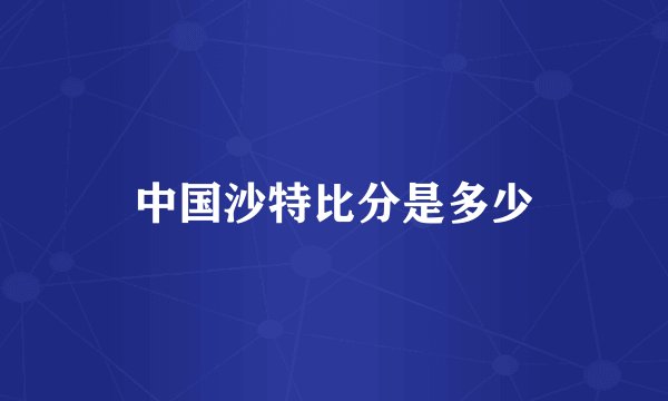 中国沙特比分是多少