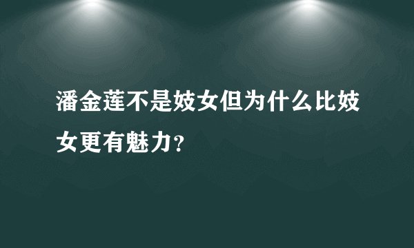潘金莲不是妓女但为什么比妓女更有魅力？