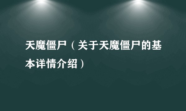 天魔僵尸（关于天魔僵尸的基本详情介绍）