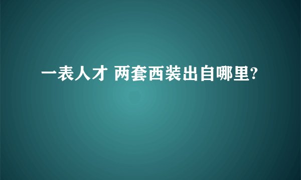一表人才 两套西装出自哪里?