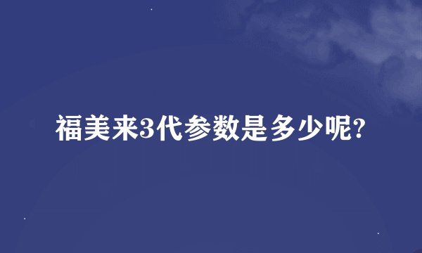 福美来3代参数是多少呢?