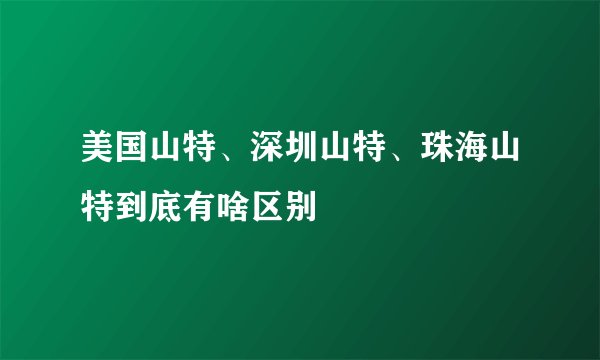 美国山特、深圳山特、珠海山特到底有啥区别