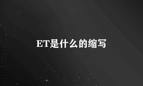 ET是什么的缩写
