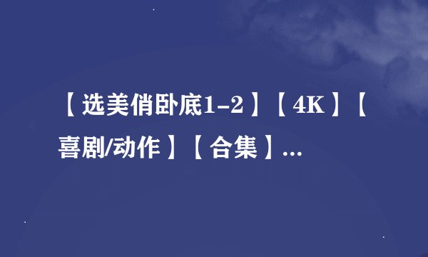 【选美俏卧底1-2】【4K】【喜剧/动作】【合集】【中英双文弹幕】完整版百度网盘链接下载