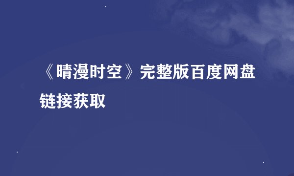 《晴漫时空》完整版百度网盘链接获取