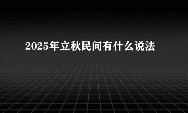 2025年立秋民间有什么说法