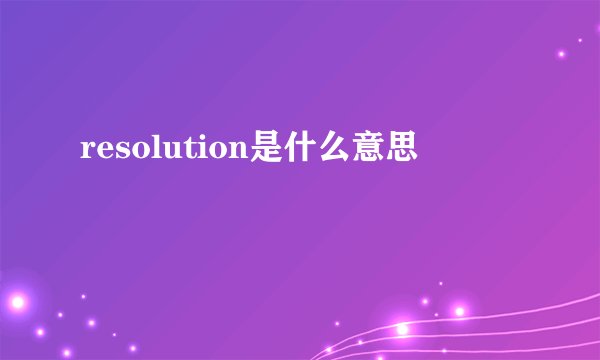 resolution是什么意思