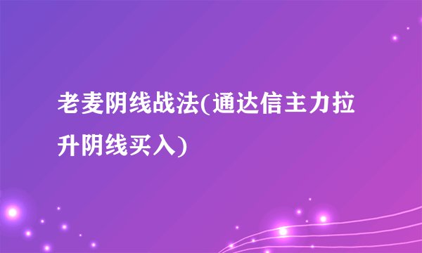 老麦阴线战法(通达信主力拉升阴线买入)