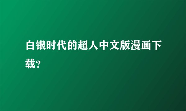 白银时代的超人中文版漫画下载？