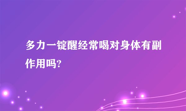 多力一锭醒经常喝对身体有副作用吗?