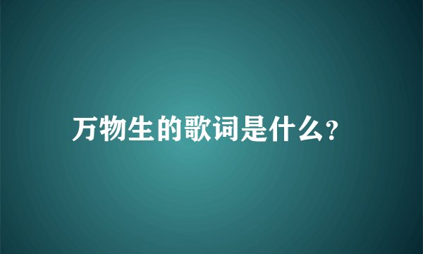 万物生的歌词是什么？