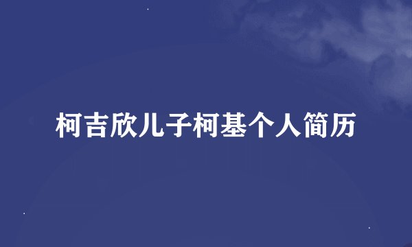 柯吉欣儿子柯基个人简历