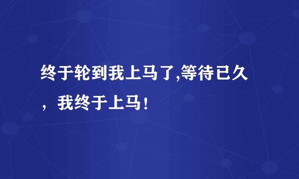 终于轮到我上马了,等待已久，我终于上马！
