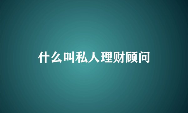 什么叫私人理财顾问