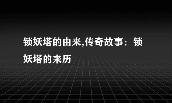 锁妖塔的由来,传奇故事：锁妖塔的来历